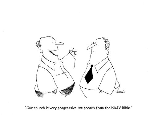 "Our church is very progressive, we preach from the NKJV Bible." 
