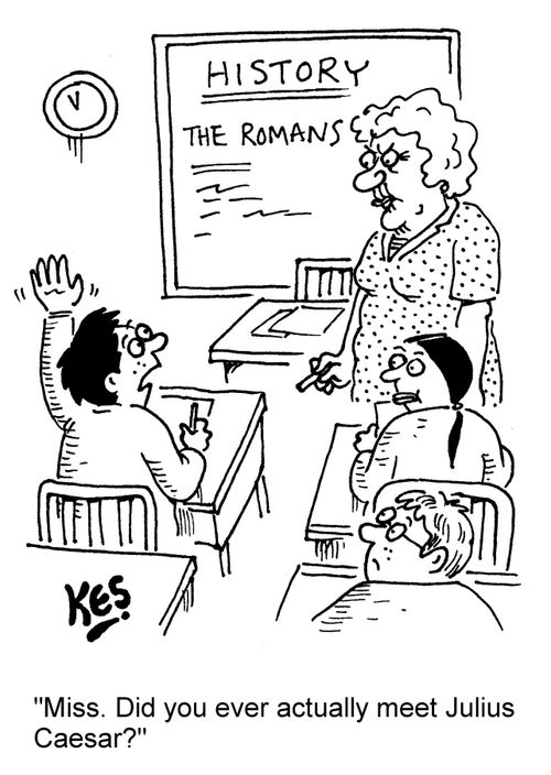 "Miss. Did you ever actually meet Julius Caesar?"