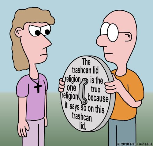 The trashcan lid religion is the one true religion because it says so on this trashcan lid.