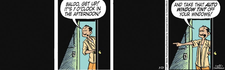 "Baldo, get up! It's 1 o'clock in the afternoon! And take that auto window tint off your windows!"