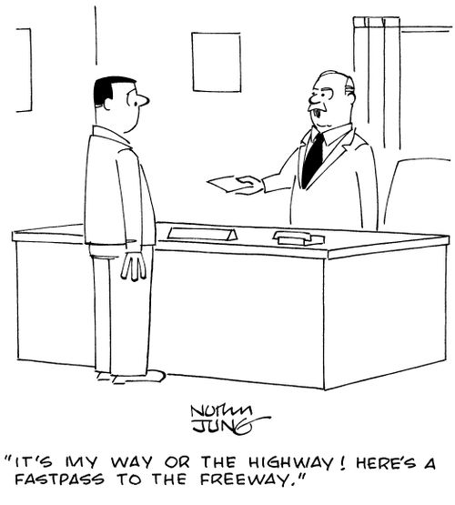 "It's my way or the highway! Here's a fastpass to the freeway."