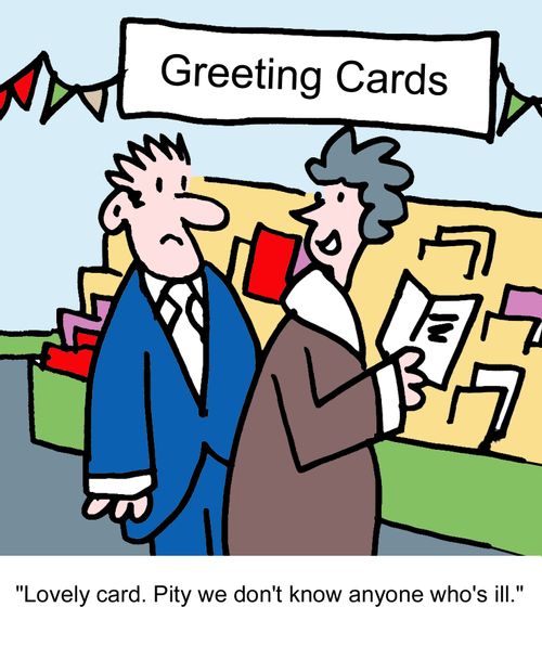 "Lovely card. Pity we don't know anyone who's ill."