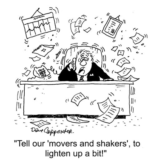 "Tell our 'movers and shakers', to lighten up a bit."