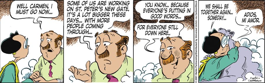 "Well, Carmen, I must go now... Some of us are working on St. Peter's new gate. It's a lot bigger these days...with more people coming through... You know...because everyone's putting in good words...for everyone still down here..."