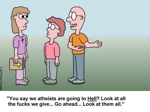 "You say we atheists are going to Hell? Look at all the f**ks we give... Go ahead... Look at them all."