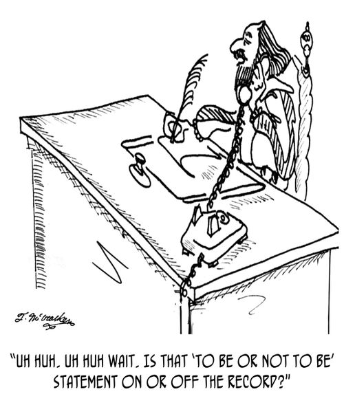 "Uh huh. Uh huh Wait. Is that 'to be or not to be' statement on or off the record?"