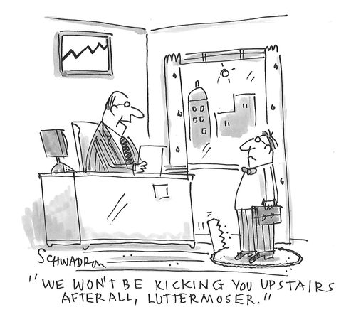 "We won't be kicking you upstairs after all, Luttermoser."