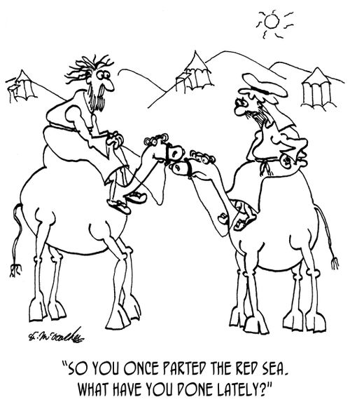 "So you once parted the Red Sea, what have you done lately?"