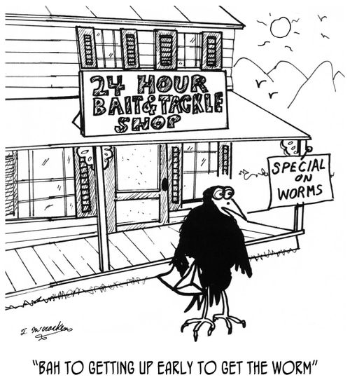 "Bah to getting up early to get the worm"