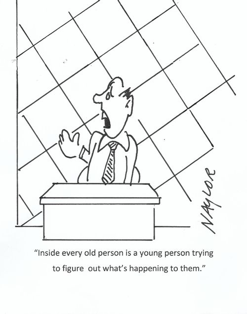 "Inside every old person is a young person trying to figure out what's happening to them."