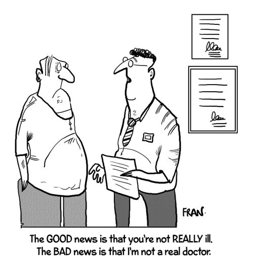 "The good news is that you're not really ill. The bad news is that I'm not a real doctor."