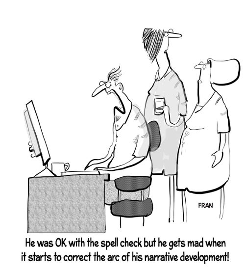 "He was okay with the spell check but he gets mad when it starts to correct the arc of his narrative development!"