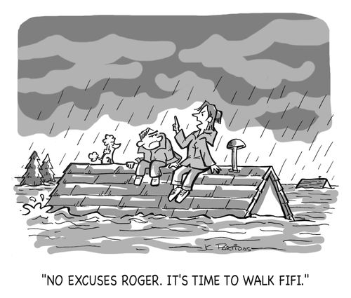 "No excuses Roger. It's time to walk fifi."