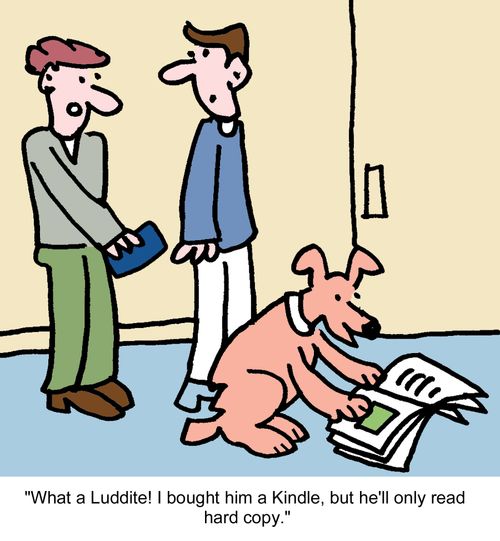 "What a Luddite! I bought him a Kindle, but he'll only read hard copy."
