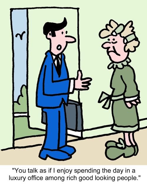 "You talk as if I enjoy spending the day in a luxury office among rich good looking people."