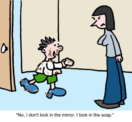 "No, I don't look in the mirror. I look in the soap."