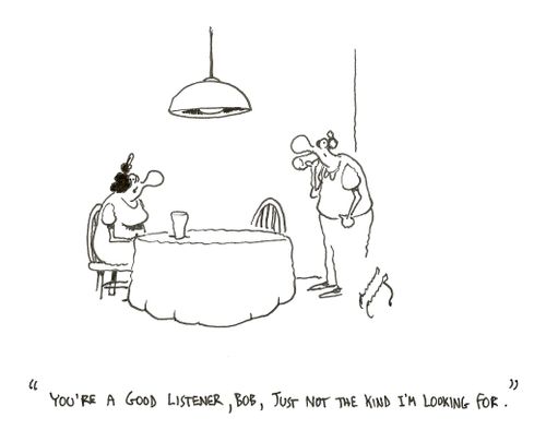 "You're a good listener, Bob, just not the kind I'm looking for."