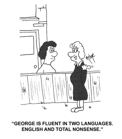 "George is fluent in two languages. English and total nonsense."