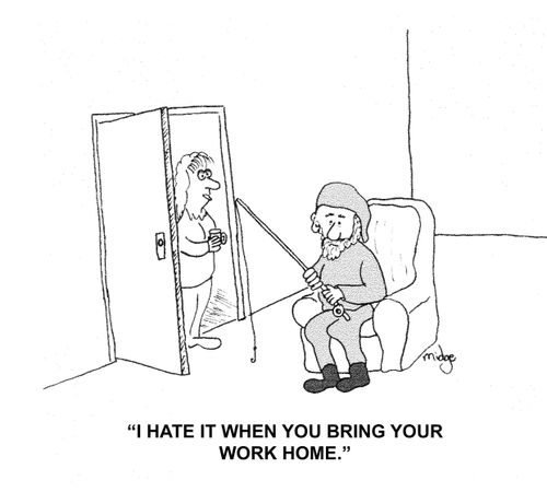 "I hate it when you bring your work home."