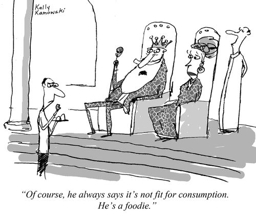 "Of course, he always says it's not fit for consumption. He's a foodie."