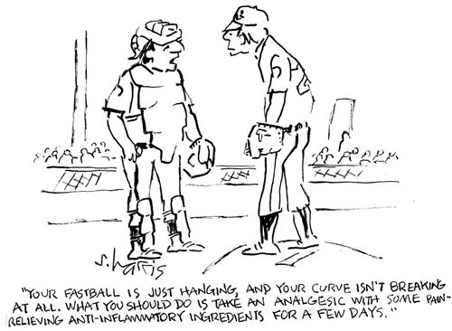 "Your fastball is just hanging and your curve isn't breaking at all.  What you should do is take an analgesic with some pain-relieving anti-inflammatory ingredients for a few days."