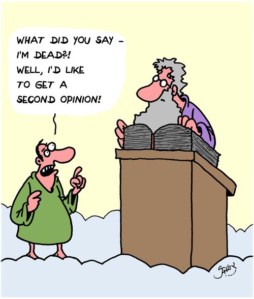 "What did you say - I'm dead?! Well, I'd like to get a second opinion!"