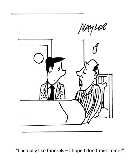"I actually like funerals  - I hope I don't miss mine!"