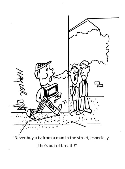 "Never buy a tv from a man in the street, especially if he's out of breath!"