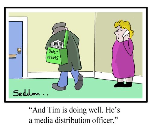 "And Tim is doing very well. He's a media distribution officer."