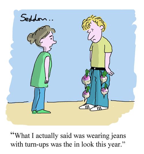 "What I actually said was that wearing jeans with turn ups was the in look this year."