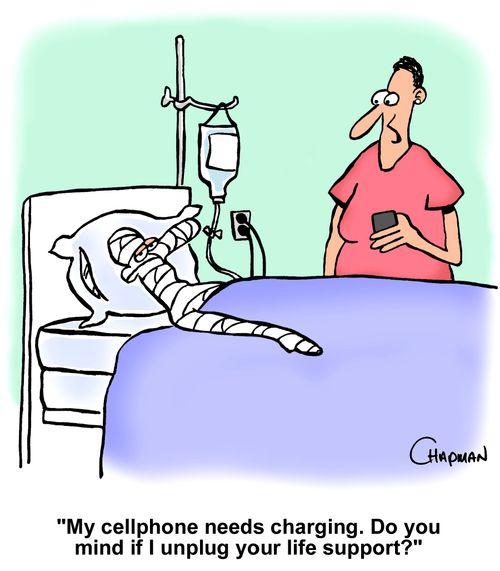 "My cellphone needs charging. Do you mind if I unplug your life support?"