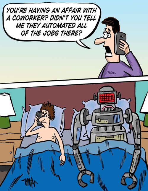 'You're having an affair with a coworker? Didn't you tell me they automated all of the jobs there?'