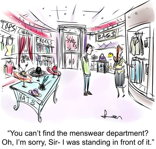 "You can't find the menswear department? Oh, I'm sorry, Sir- I was standing in front of it."
