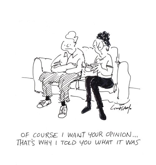 "Of course I want your opinion... that's why I told you what it was."
