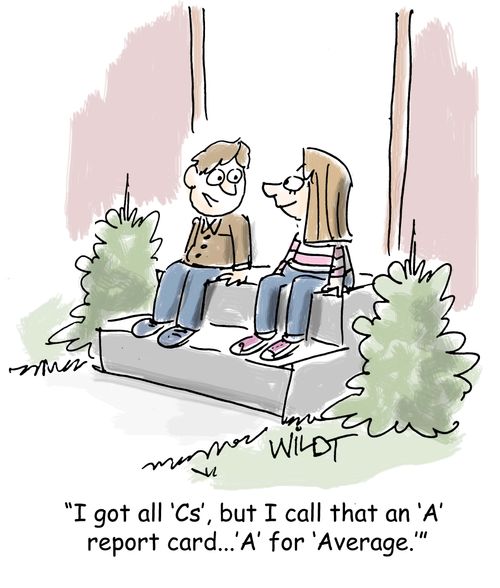 "I got all 'Cs', but I call that an 'A'  report card...'A' for 'Average.'"
