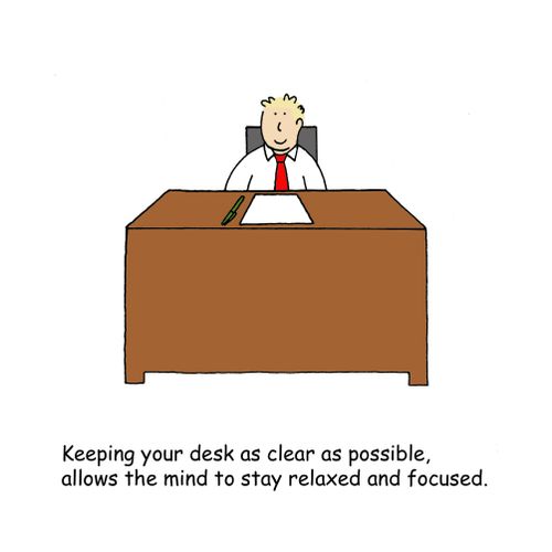 Keeping your desk as clear as possible, allows the mind to stay relaxed and focused.