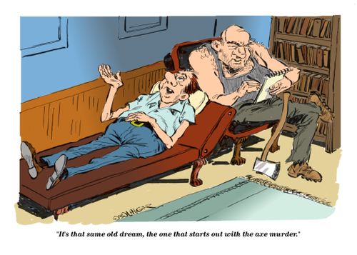 "It's that same old dream, the one that starts out with the axe murder."