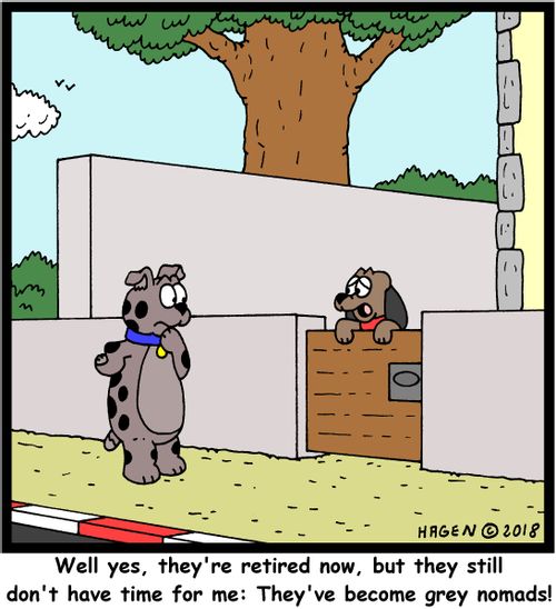 "Well yes, they're retired now, but they still don't have time for me: they've become grey nomads!"