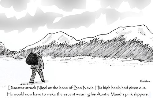 Disaster struck Nigel at the base of Ben Nevils. His high heels had given out. He would now have to make the ascent wearing his Auntie Maud's pink slippers.