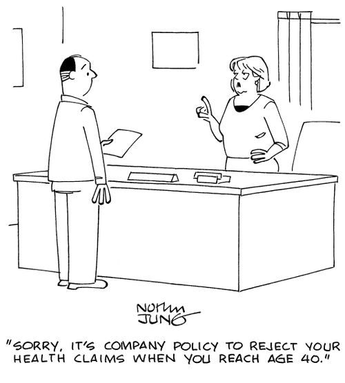 "Sorry, it's company policy to reject your health claims when you reach age 40."