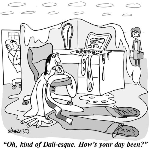 "Oh, kind of Dali-esque. How has your day been?"