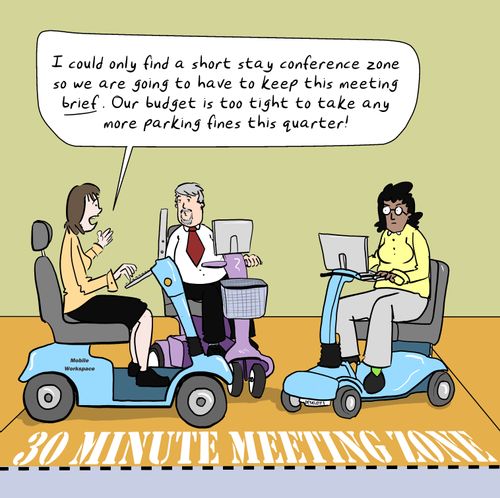 "I could only find a short stay conference zone so we are going to have to keep this meeting brief. Our budget is too tight to take any more parking fines this quarter!"