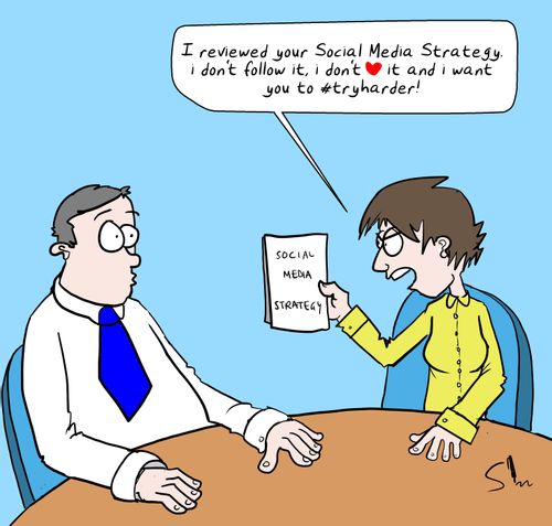 "I reviewed your Social Media Strategy. I don't follow it, I don't heart it and I want you to #tryharder!"