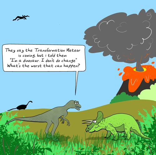 "They say the Transformation Meteor is coming, but I told them "I'm a dinosaur. I don't do change" What's the worst that could happen?"