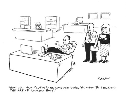"Now that your teleworking days are over, you need to relearn the art of looking busy."