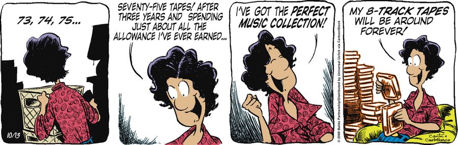 "Seventy-five tapes! After three years and spending just about all the allowance I've ever earned...I've got the perfect music collection! My 8-track tapes will be around forever!"