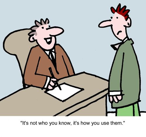 "It's not who you know, it's how you use them."