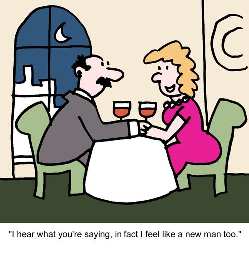 "I hear what you're saying, in fact I feel like a new man too."
