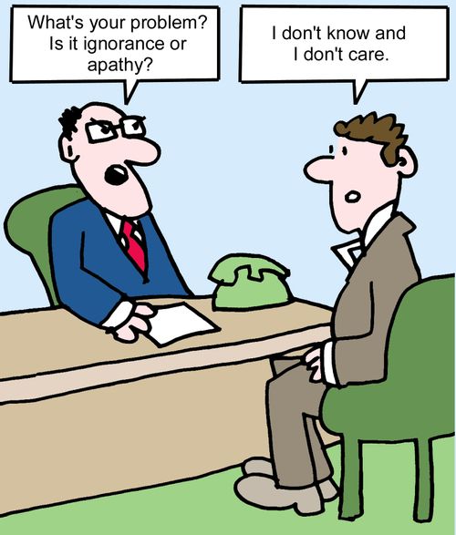 "What's your problem? Is it ignorance or apathy?"