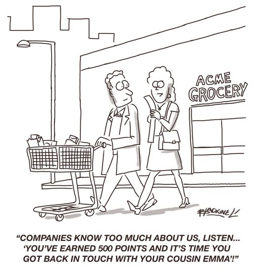 "Companies know too much about us, listen...'You've earned 500 points and it's time you got back in touch with your cousin Emma'!"